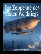 Zeppeline: Der Luftkrieg im Ersten Weltkrieg